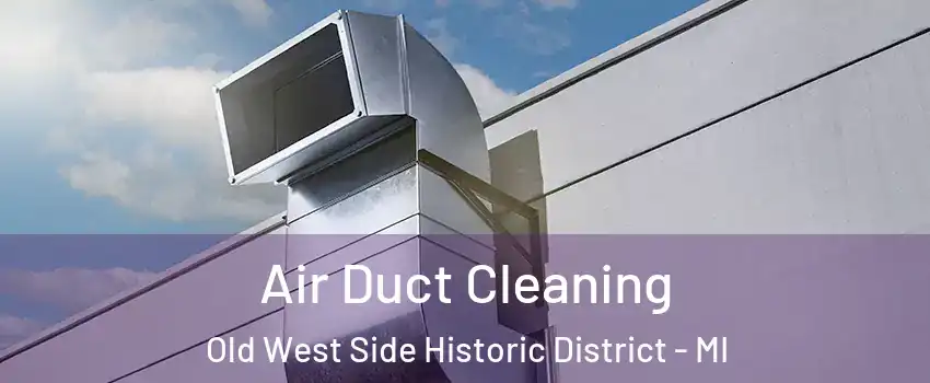 Air Duct Cleaning Old West Side Historic District - MI