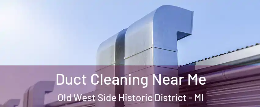 Duct Cleaning Near Me Old West Side Historic District - MI