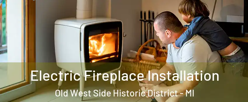 Electric Fireplace Installation Old West Side Historic District - MI