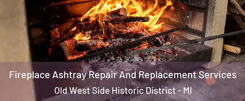 Fireplace Ashtray Repair And Replacement Services Old West Side Historic District - MI