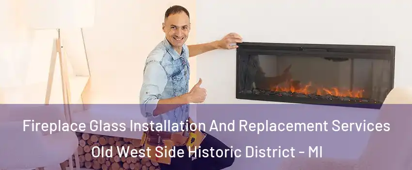 Fireplace Glass Installation And Replacement Services Old West Side Historic District - MI