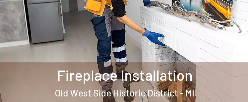 Fireplace Installation Old West Side Historic District - MI