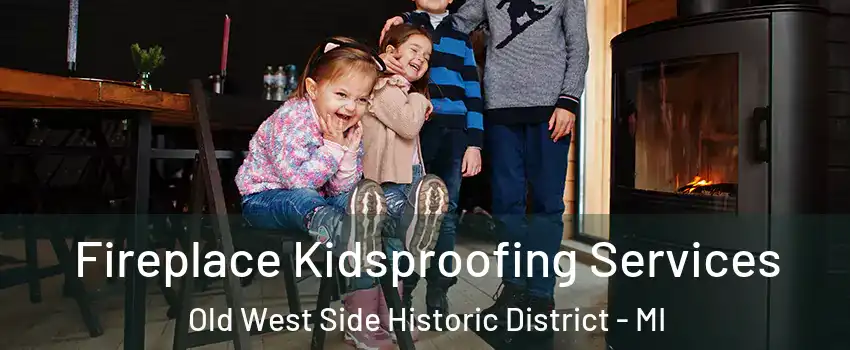 Fireplace Kidsproofing Services Old West Side Historic District - MI