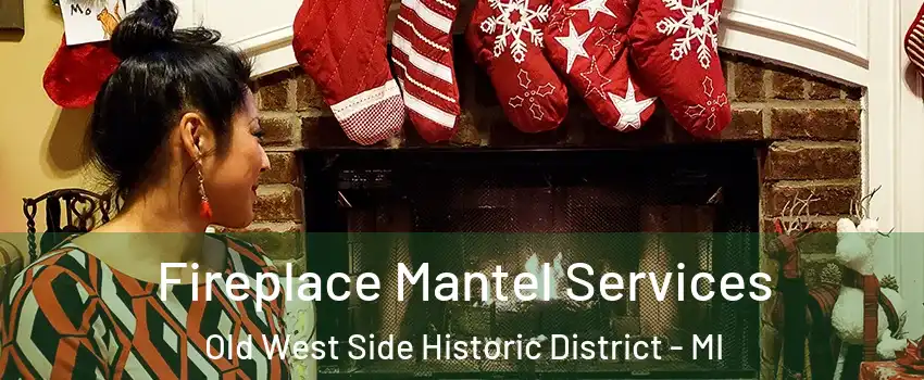 Fireplace Mantel Services Old West Side Historic District - MI