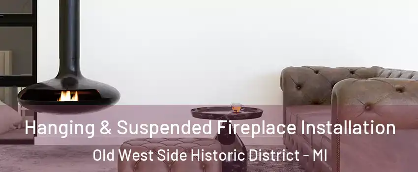 Hanging & Suspended Fireplace Installation Old West Side Historic District - MI