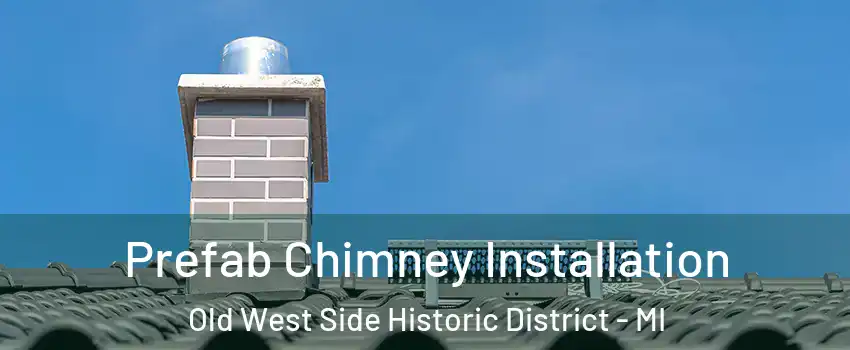 Prefab Chimney Installation Old West Side Historic District - MI