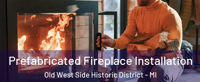 Prefabricated Fireplace Installation Old West Side Historic District - MI