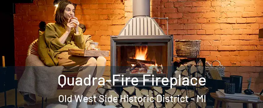 Quadra-Fire Fireplace Old West Side Historic District - MI