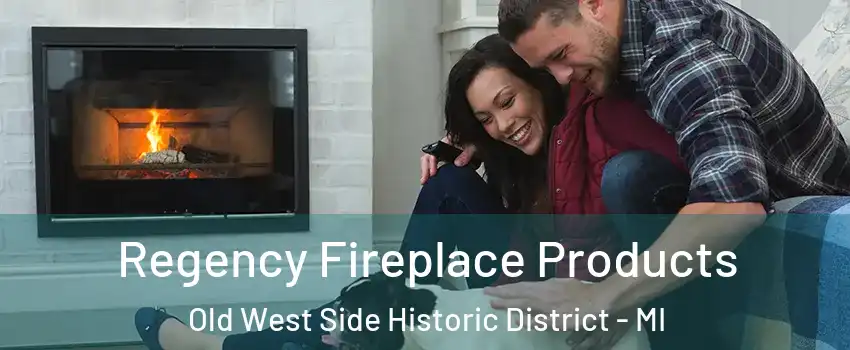 Regency Fireplace Products Old West Side Historic District - MI