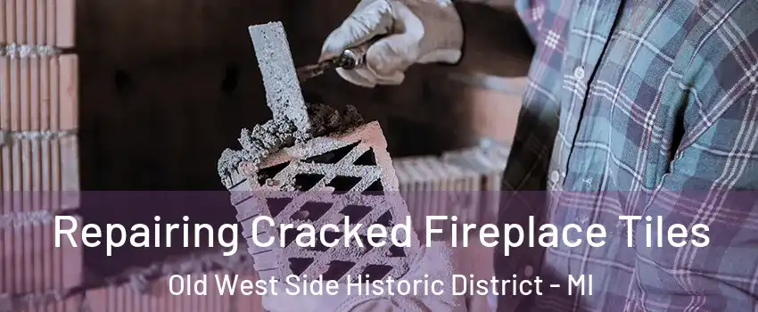 Repairing Cracked Fireplace Tiles Old West Side Historic District - MI