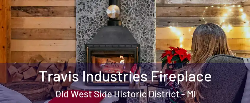 Travis Industries Fireplace Old West Side Historic District - MI