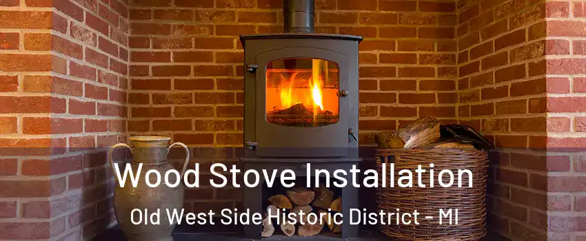 Wood Stove Installation Old West Side Historic District - MI